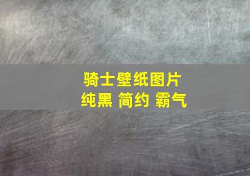 骑士壁纸图片 纯黑 简约 霸气